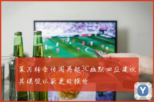 莱万转会传闻再起3C幽默回应建议其退役以获更好报价